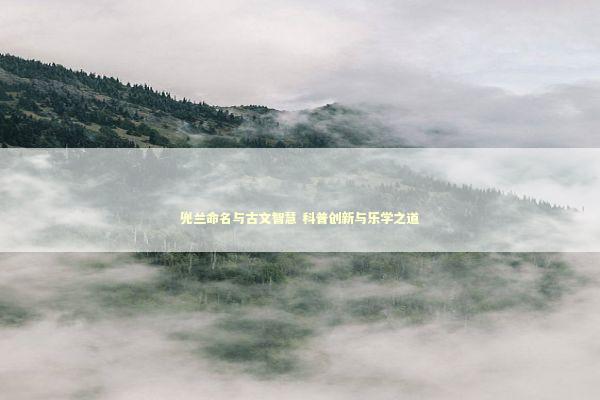 兜兰命名与古文智慧 科普创新与乐学之道 新闻