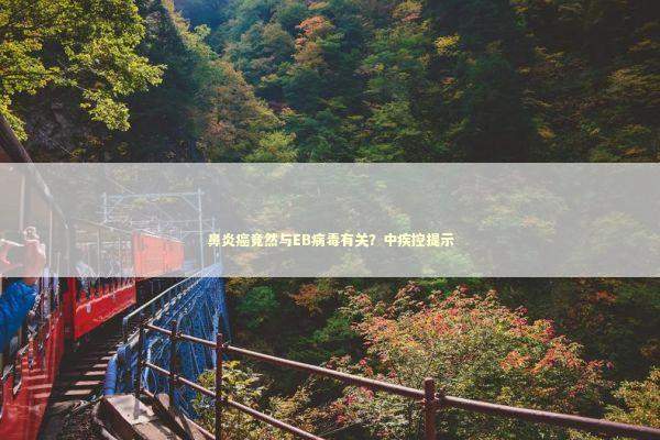 鼻炎癌竟然与EB病毒有关？中疾控提示 新闻