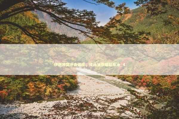 伊朗冲突冲击供应，成品油涨幅超原油_4